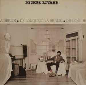 Michel Rivard – De Longueuil À Berlin