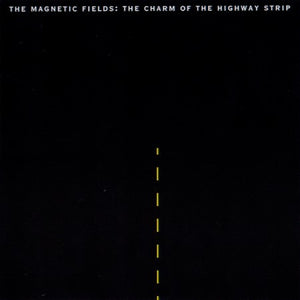 The Magnetic Fields – The Charm Of The Highway Strip