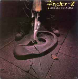 Fischer-Z – Going Deaf For A Living