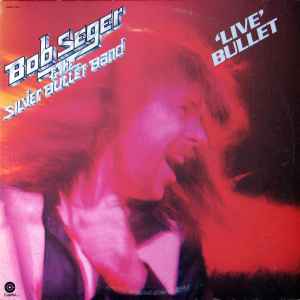 Bob Seger & The Silver Bullet Band* – Live Bullet