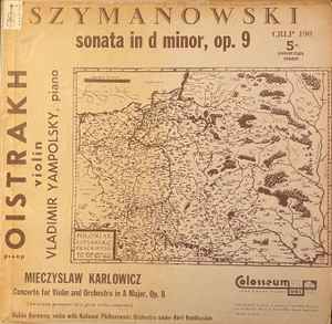 Szymanowski*, Mieczysław Karłowicz / Oistrakh*, Vladimir Yampolsky, Halina Barinova*, Kiril Kondrashin – Sonata In D Minor, Op. 9 / Concerto For Violin And Orchestra In A Major, Op. 8