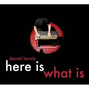 Daniel Lanois – Here Is What Is