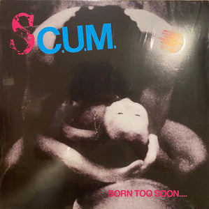 SC.U.M. – Born Too Soon....