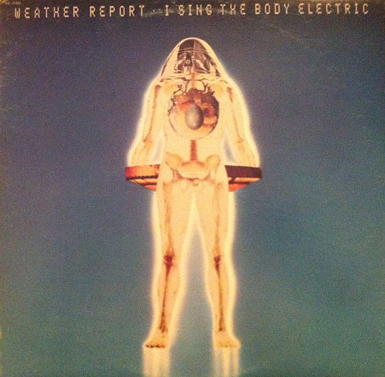 Weather Report – I Sing The Body Electric