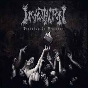 Incantation – Vanquish In Vengeance