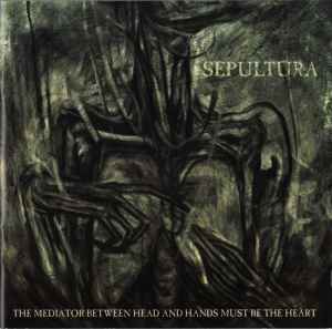 Sepultura – The Mediator Between Head And Hands Must Be The Heart
