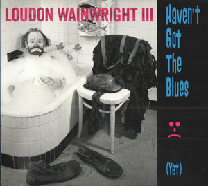 Loudon Wainwright III – Haven't Got The Blues (Yet)