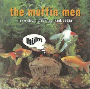 The Muffin Men Featuring Ike Willis – Playing The Music Of Frank Zappa: Mülm