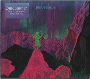 Dinosaur Jr. – Give A Glimpse Of What Yer Not