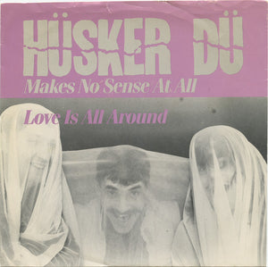 Hüsker Dü – Makes No Sense At All / Love Is All Around