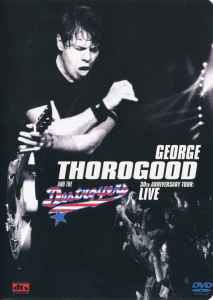 George Thorogood And The Destroyers* – 30th Anniversary Tour: Live